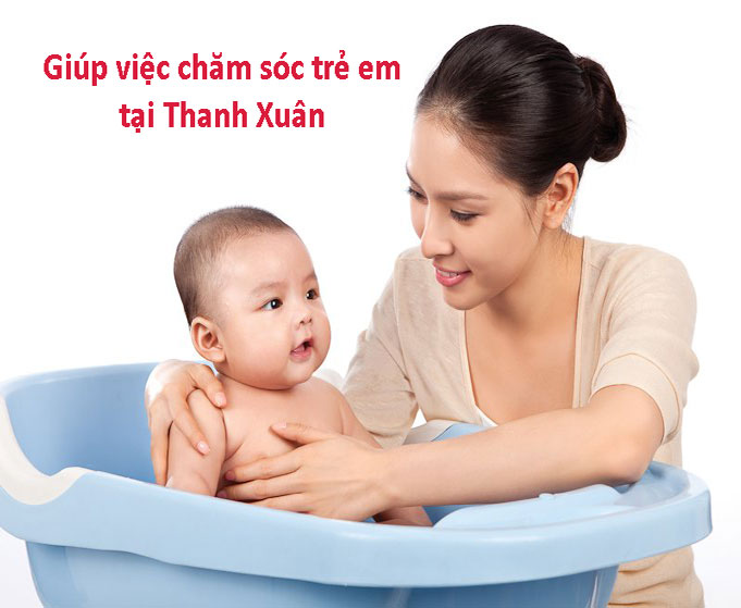 Giúp việc chăm sóc trẻ em tại Thanh Xuân chuyên nghiệp