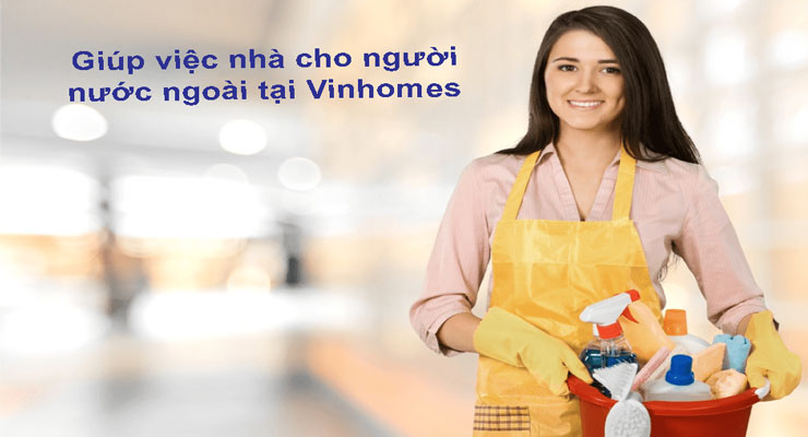 Giúp việc nhà cho người nước ngoài tại VinHomes chuyên nghiệp